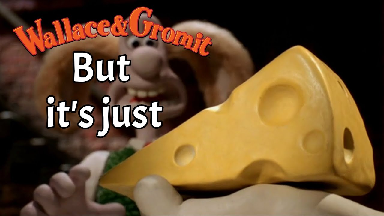 Wallace and Gromit, but it's just cheese.