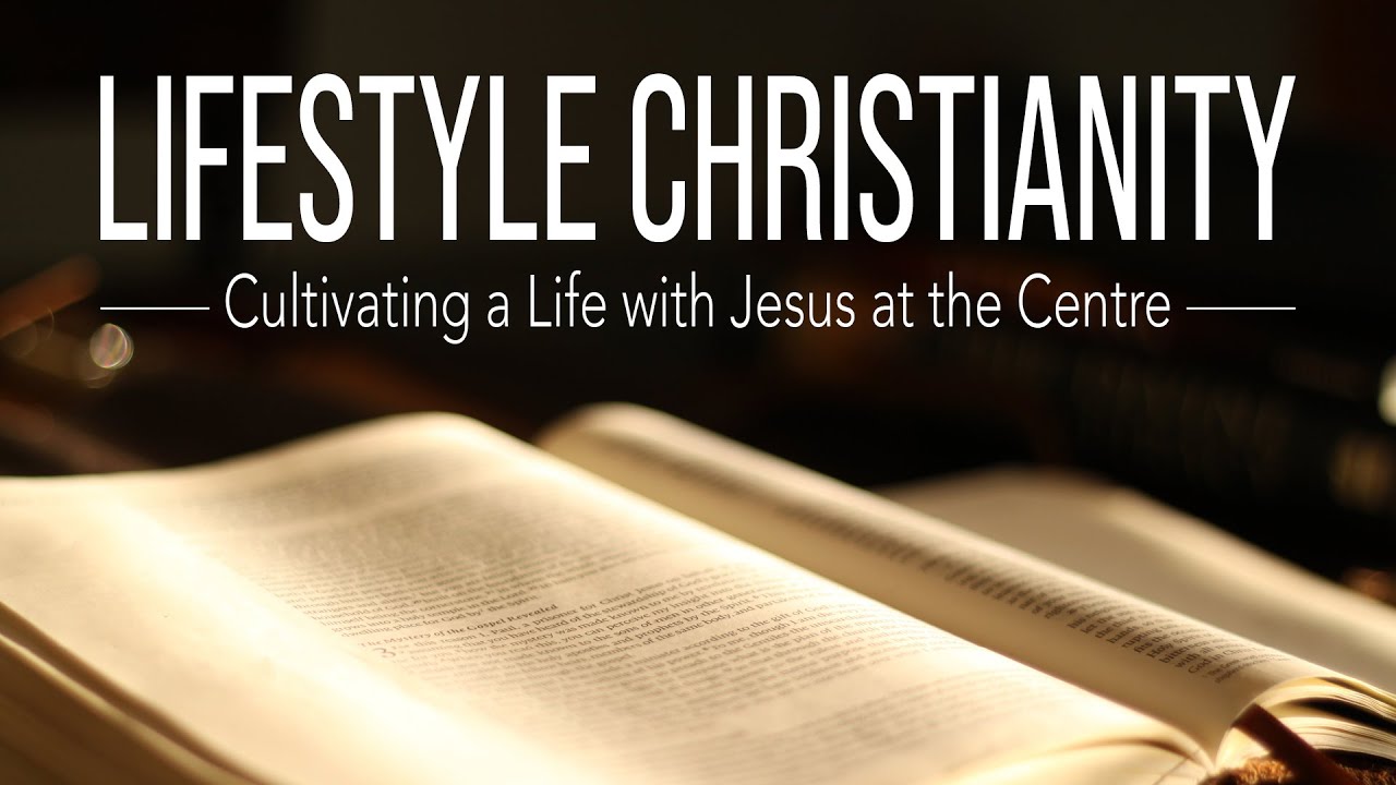 Message: Lifestyle Christianity (Cultivating a Life with Jesus at the Centre) - Phil Kendon