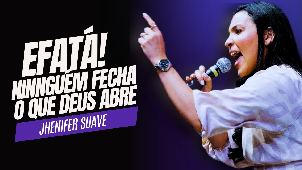 EFATÁ! NINGUÉM FECHA O QUE DEUS ABRE.  - Jhenifer Suave