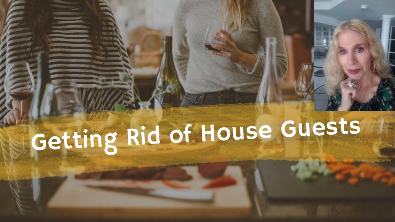 How to tell guests to get out of your house! They  overstayed their welcome; even after short time