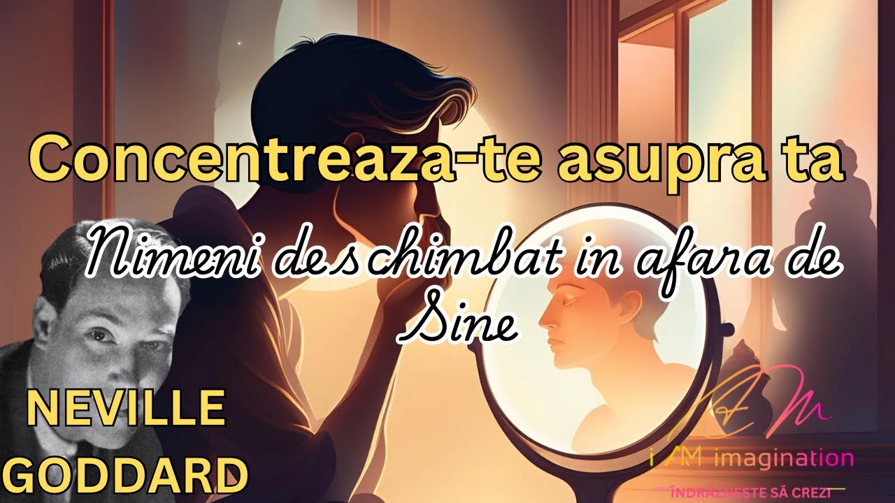 Neville Goddard:Concentrează-te asupra ta. Nimeni de schimbat in afara de Sine