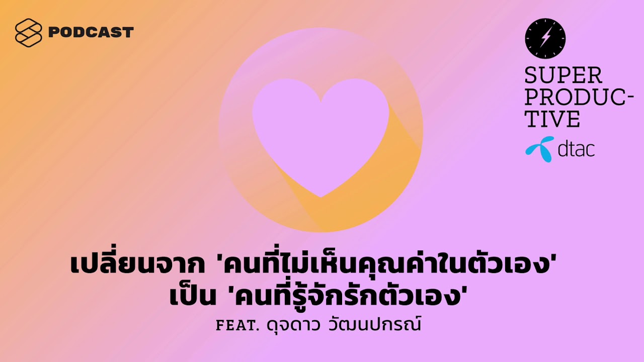 เปลี่ยนจาก 'คนที่ไม่เห็นคุณค่าในตัวเอง' เป็น 'คนที่รู้จักรักตัวเอง' | SUPER PRODUCTIVE EP.23