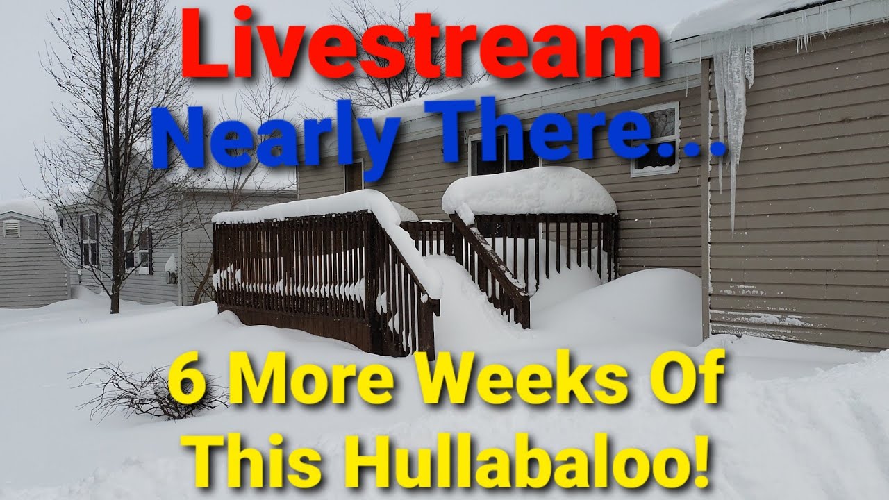 New Livestream! Nearly There...6 more weeks of Cold & Snow