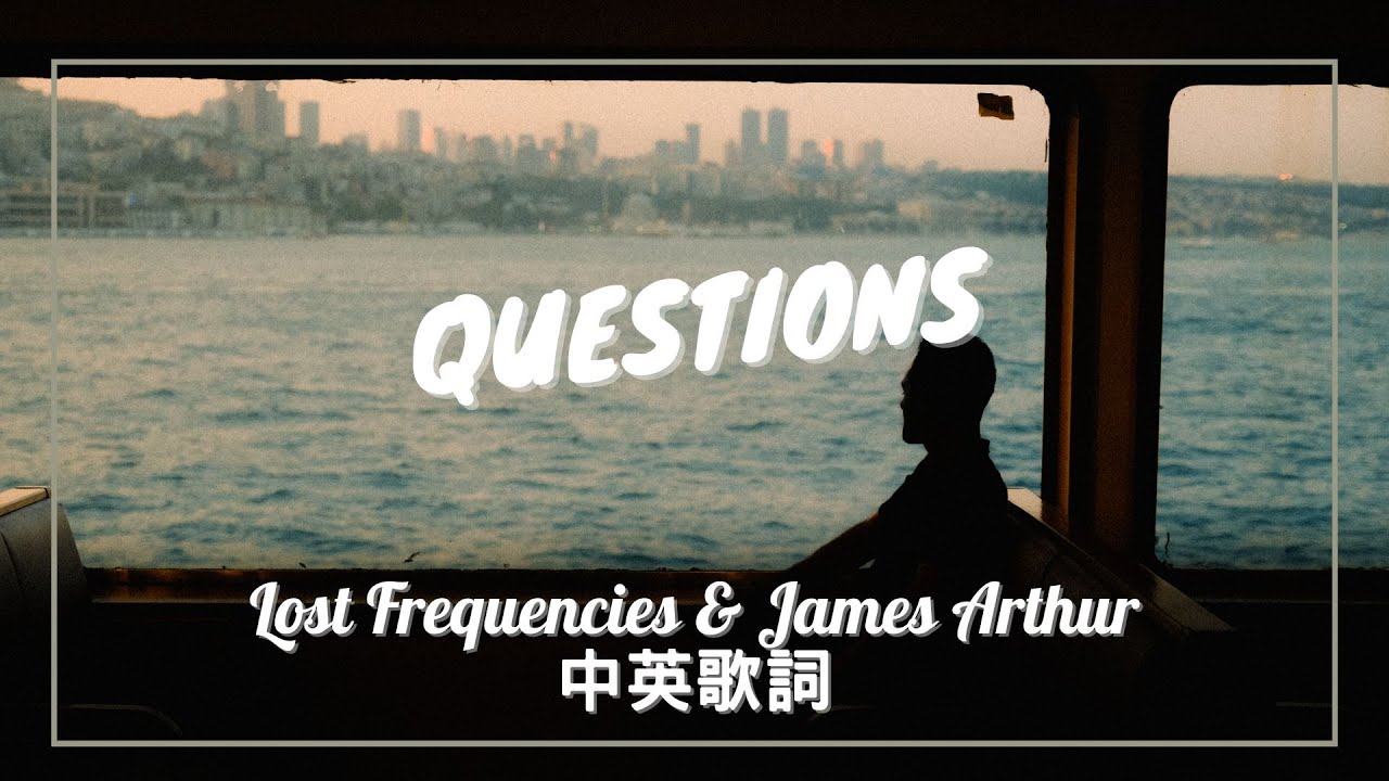【妳不問就不會知道為什麼】Lost Frequencies & James Arthur - Questions 中英歌詞