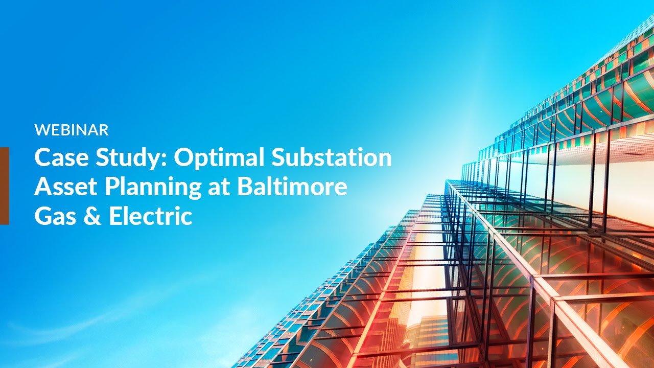 Webinar – Case Study: Optimal Substation Asset Planning at Baltimore Gas & Electric
