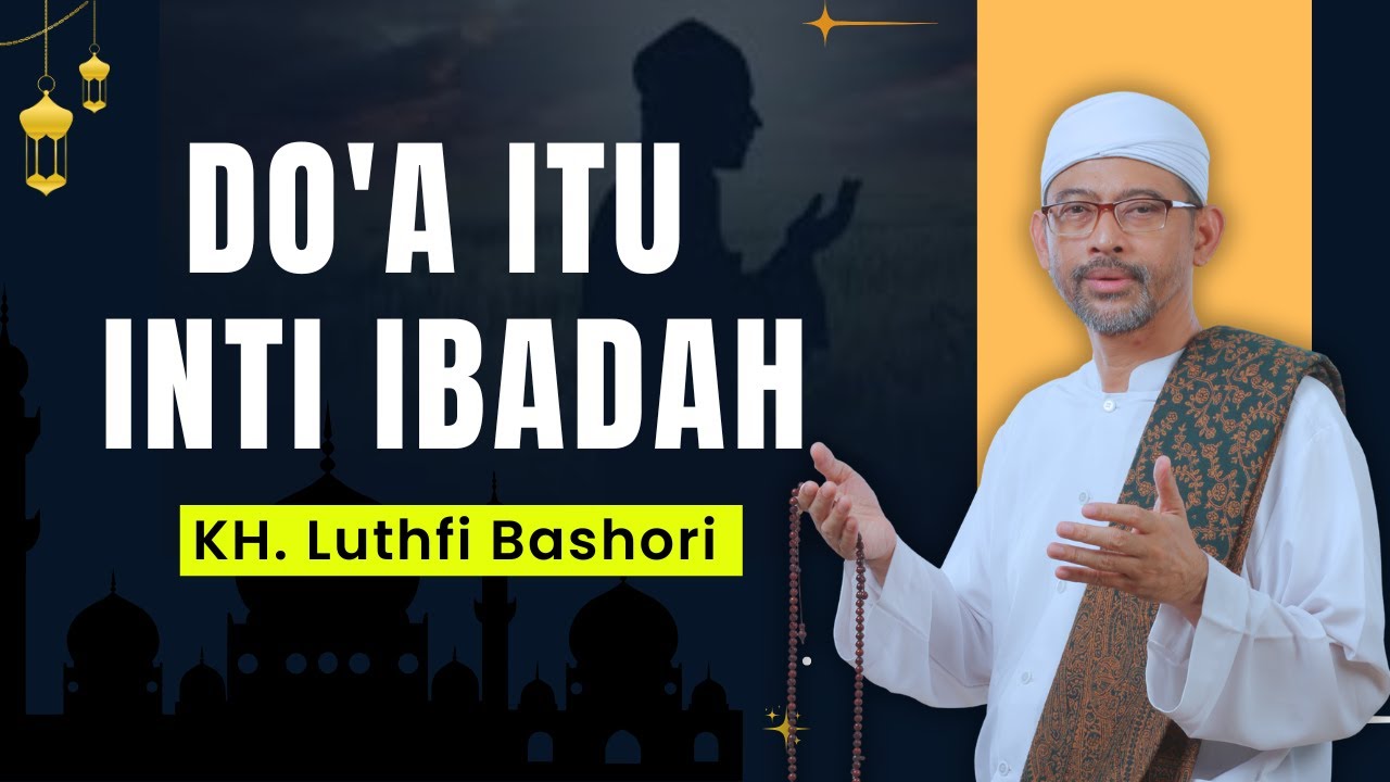 DO'A ITU INTI IBADAH (KH. Luthfi Bashori)