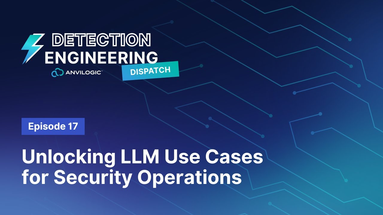 Detection Dispatch Episode 17: Unlocking LLM Use Cases for Security Operations