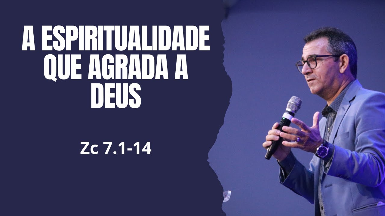 A Espiritualidade que Agrada a Deus (Zc 7.1-14)