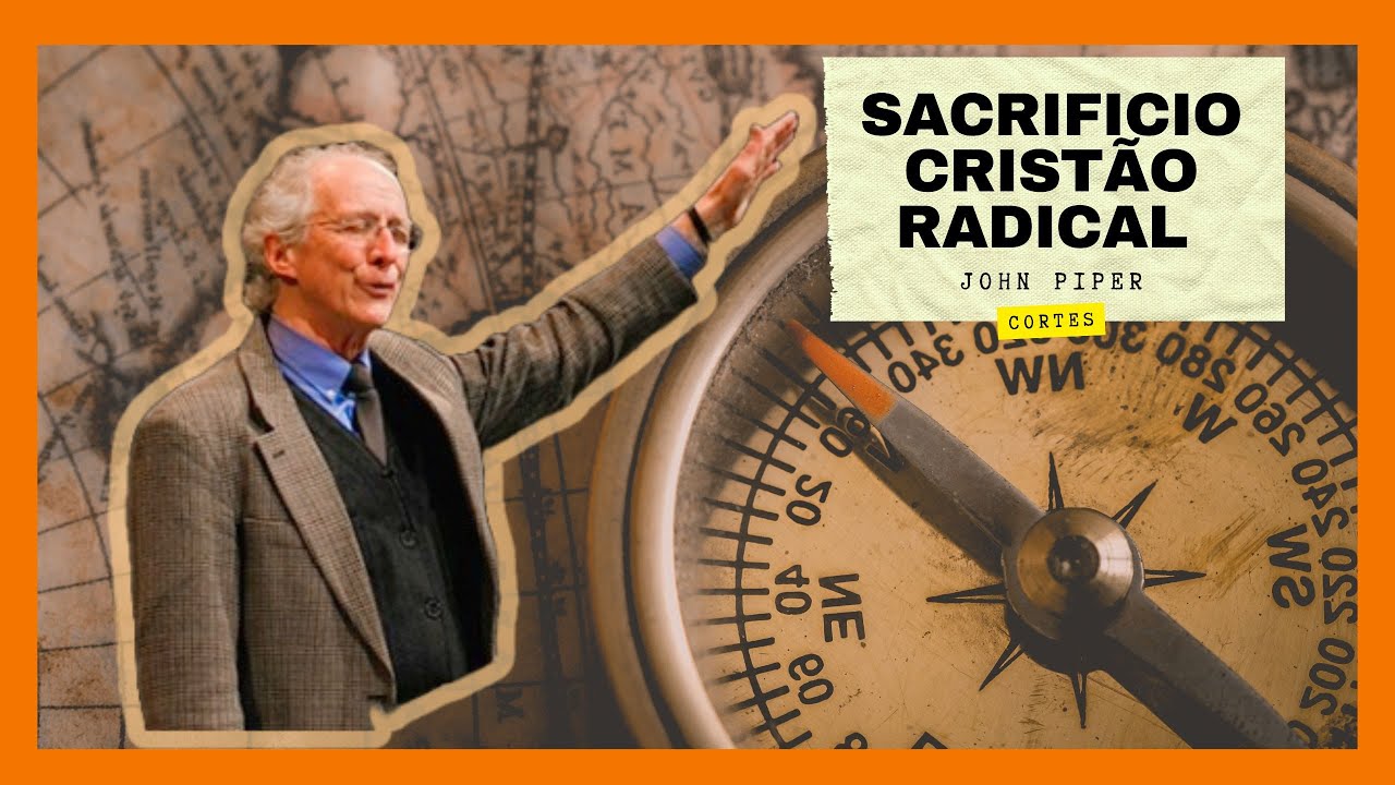 SACRIFICIO CRISTÃO RADICAL | JOHN PIPER