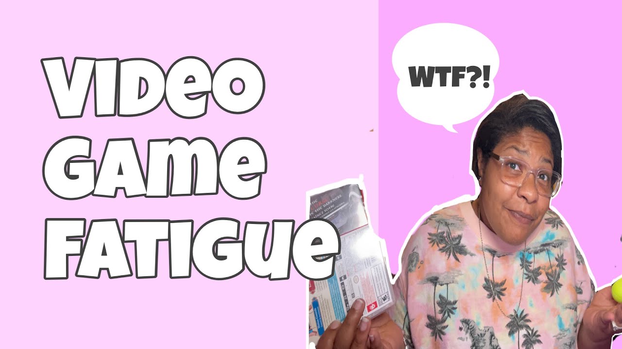 Gaming Fatigue is REAL!