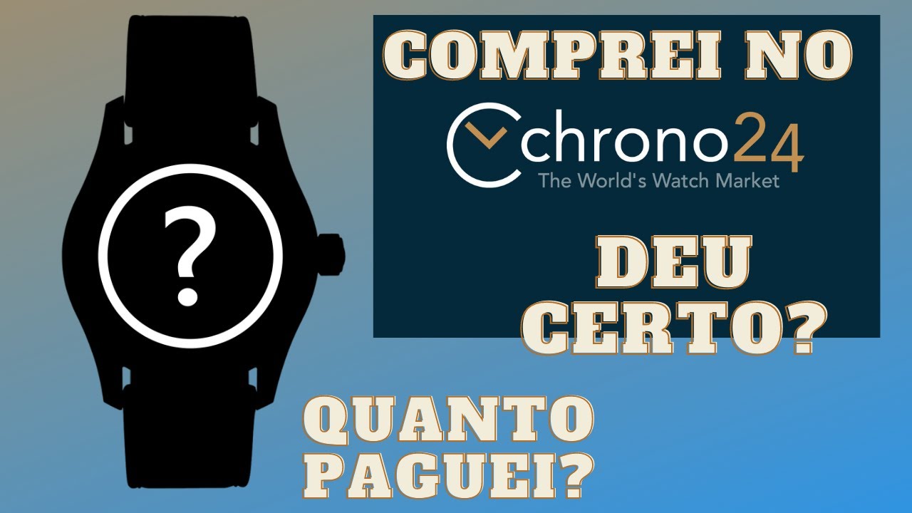 Comprei um rel&oacute;gio no Chrono24. Deu certo? Quanto custou?