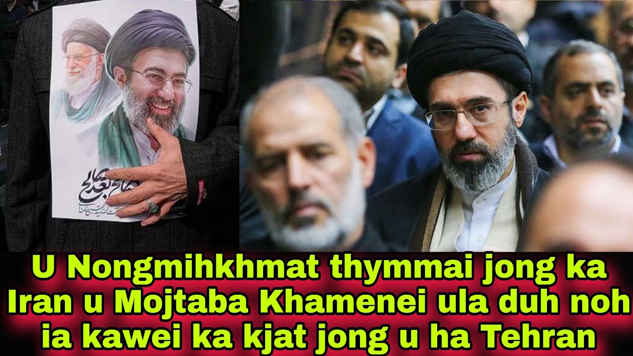 U Nongmihkhmat thymmai jong ka Iran u Mojtaba Khamenei ula duh noh ia kawei ka kjat jong u ha Tehran