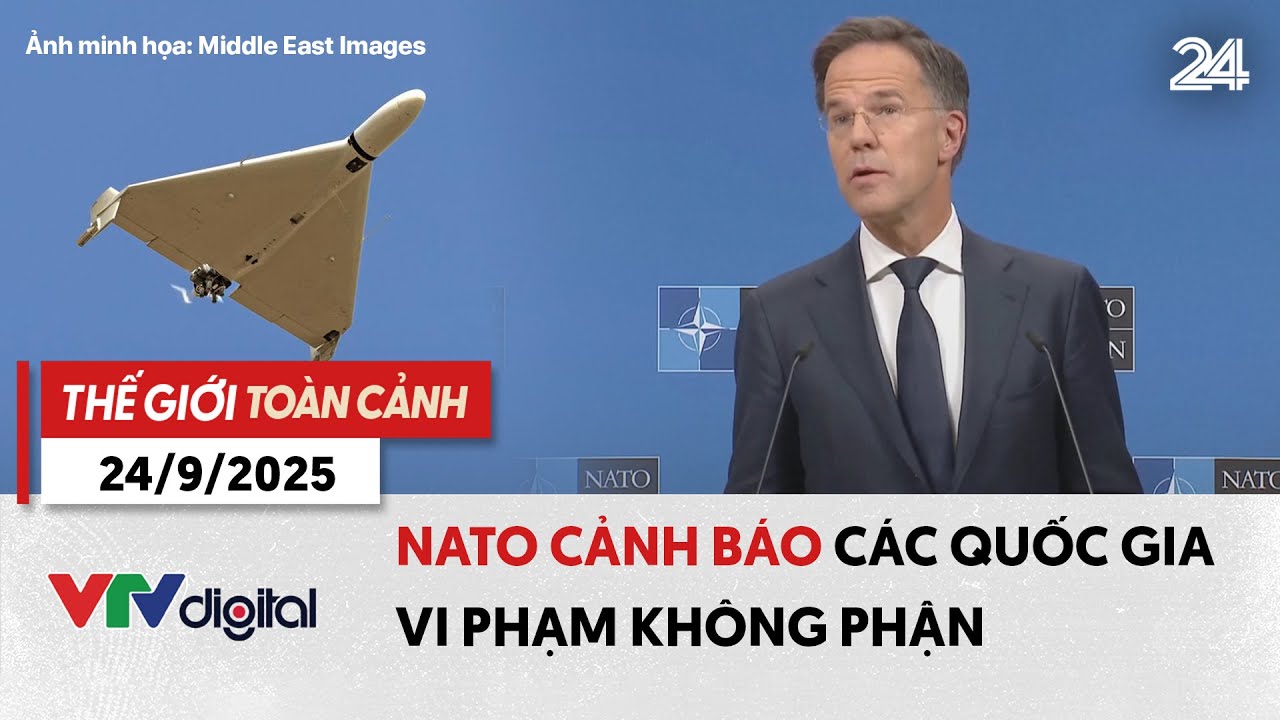 Thế giới toàn cảnh 24/9/2025: NATO cảnh báo các quốc gia vi phạm không phận | VTV24