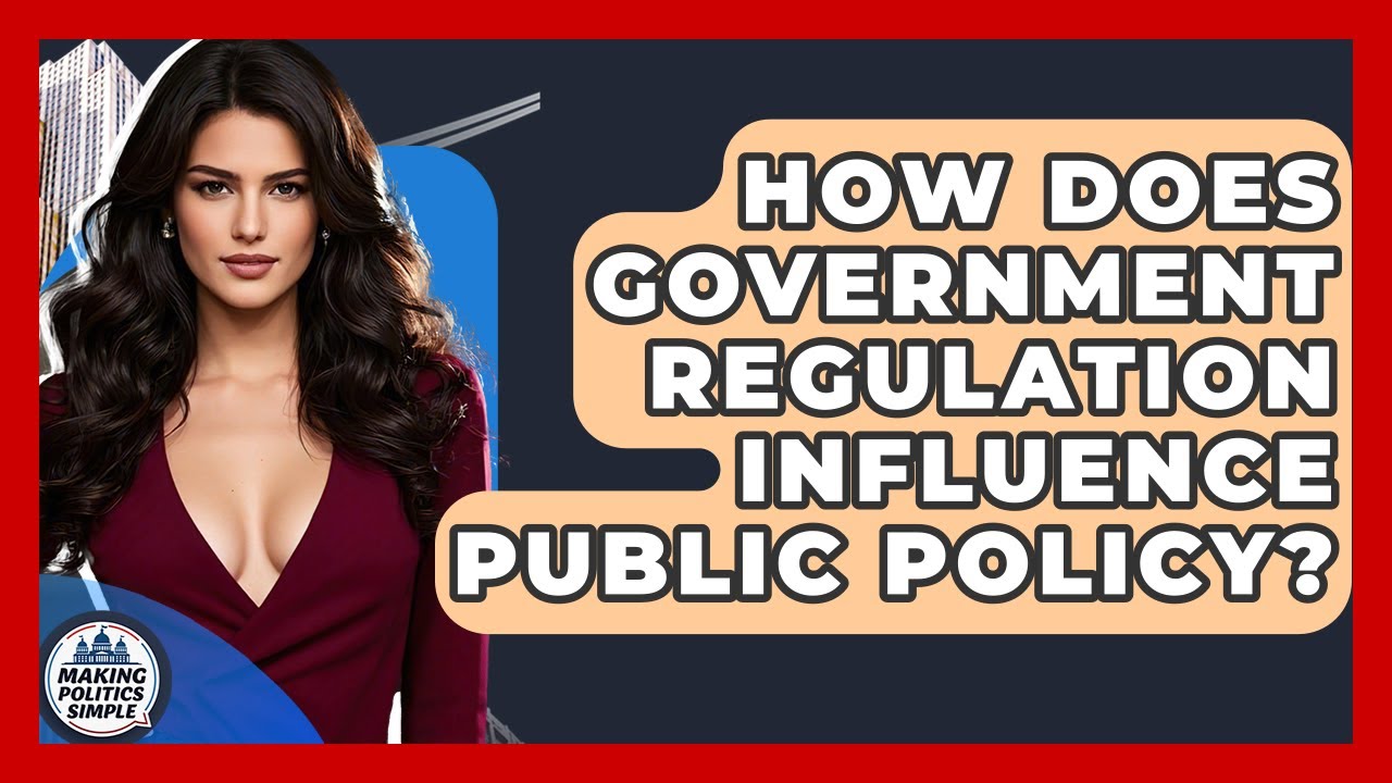 How Does Government Regulation Influence Public Policy? - Making Politics Simple