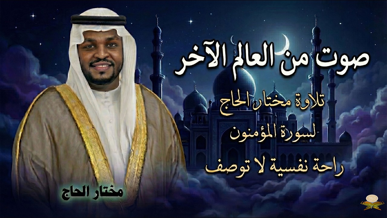 تلاوة مهيبة لسورة المؤمنون بصوت القارئ مختار الحاج، تلاوة تلامس أعماق القلب وتملأ النفس بالطمأنينة.