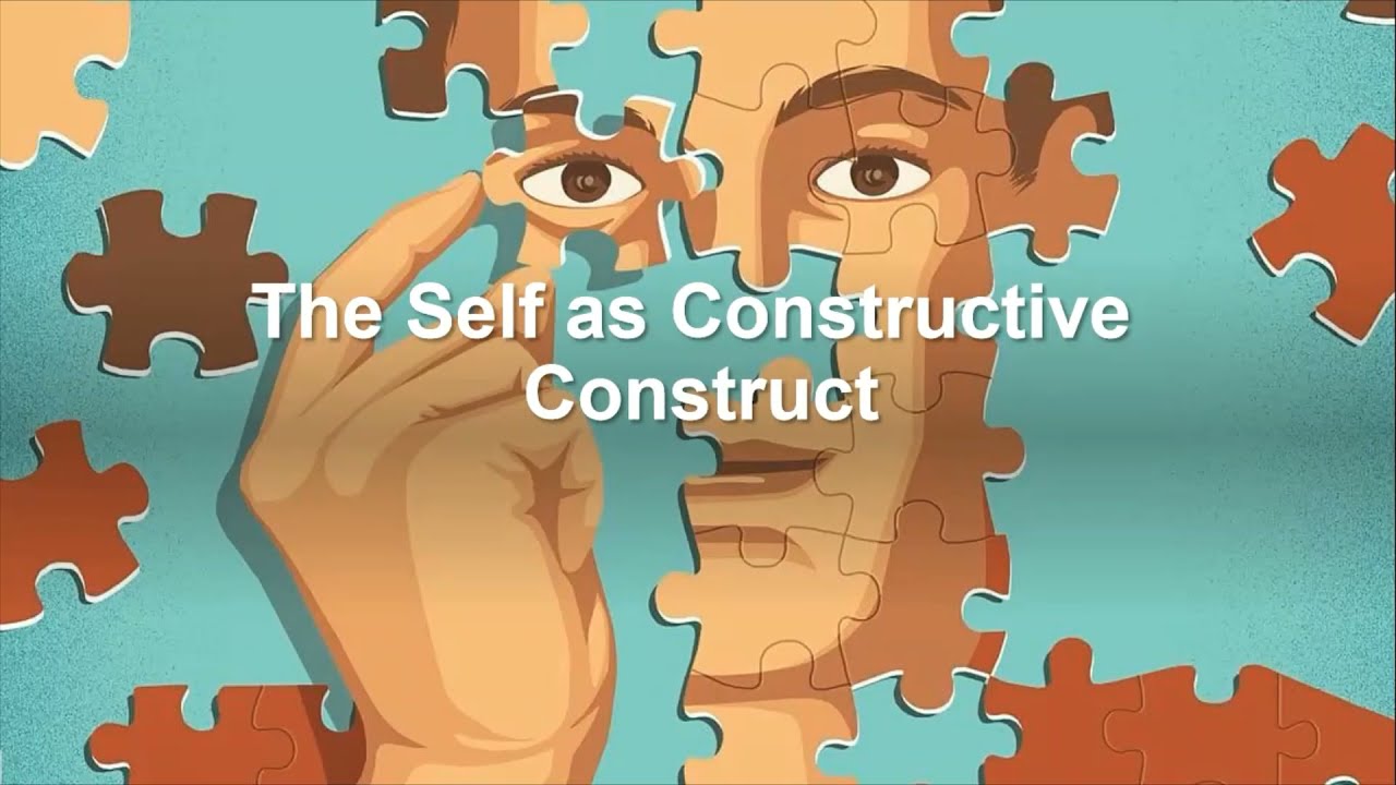 Understanding the Self - The Self as Constructive Construct