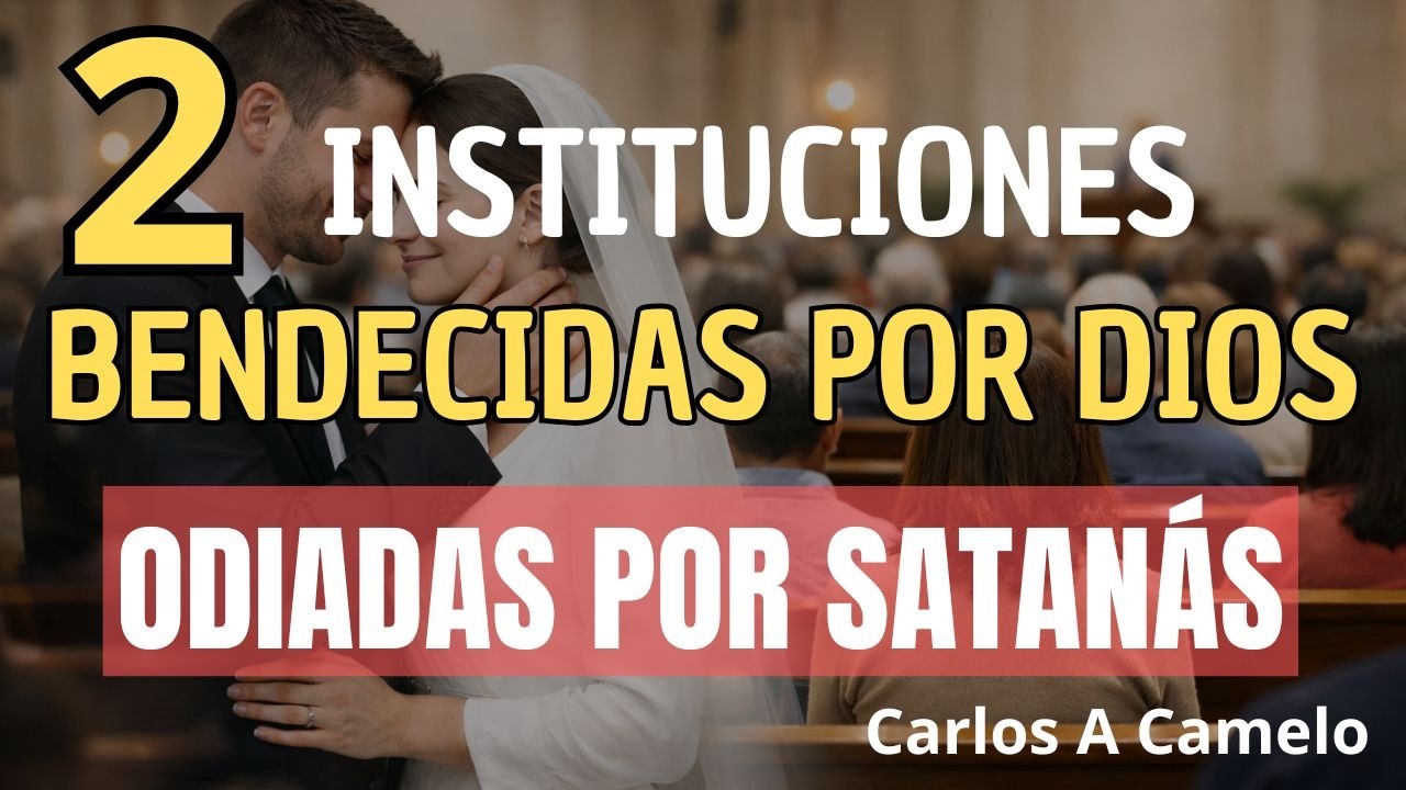 2 instituciones bendecidas por Dios, odiadas por satanás - Carlos A Camelo
