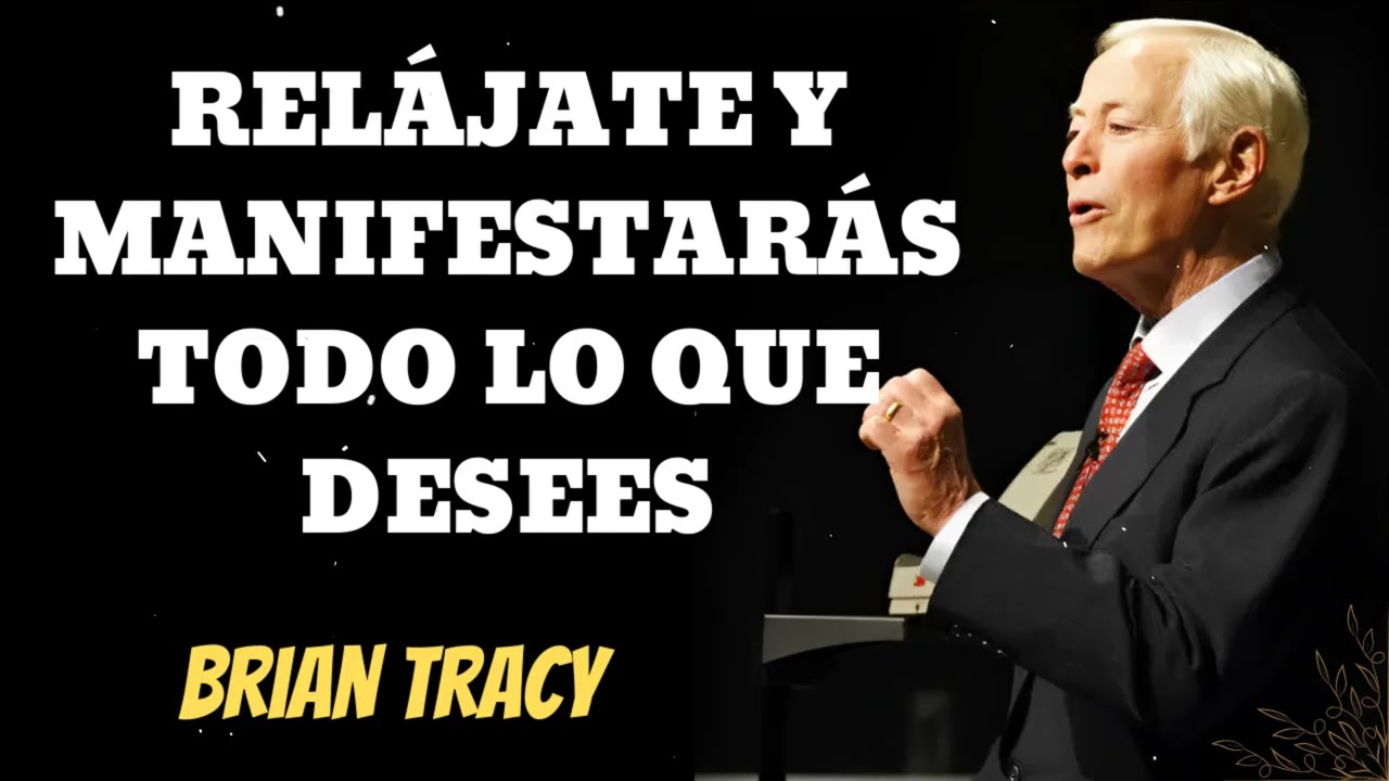 RELÁJATE Y MANIFESTARÁS TODO LO QUE DESEES |- Brian Tracy Wisdom