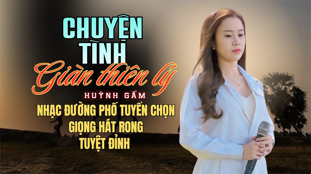 🔶 CHUYỆN TÌNH GIÀN THIÊN LÝ 🔴🔴 Nhạc Đường Phố LK Mới Nhất Của Huỳnh Gấm Được Người Nghe Tìm Kiếm