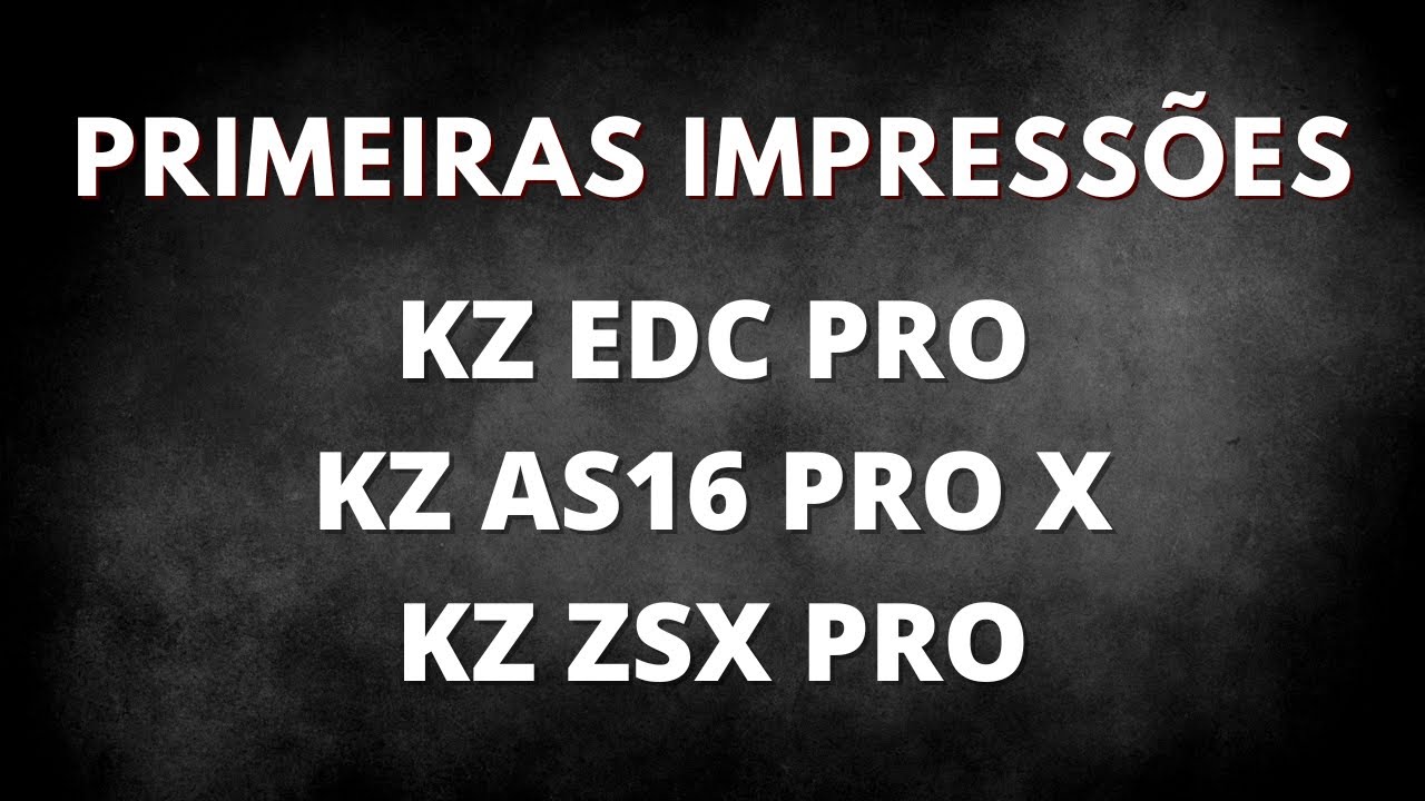 KZ EDC PRO, KZ AS16 PRO X, KZ ZSX PRO - Primeiras impressões