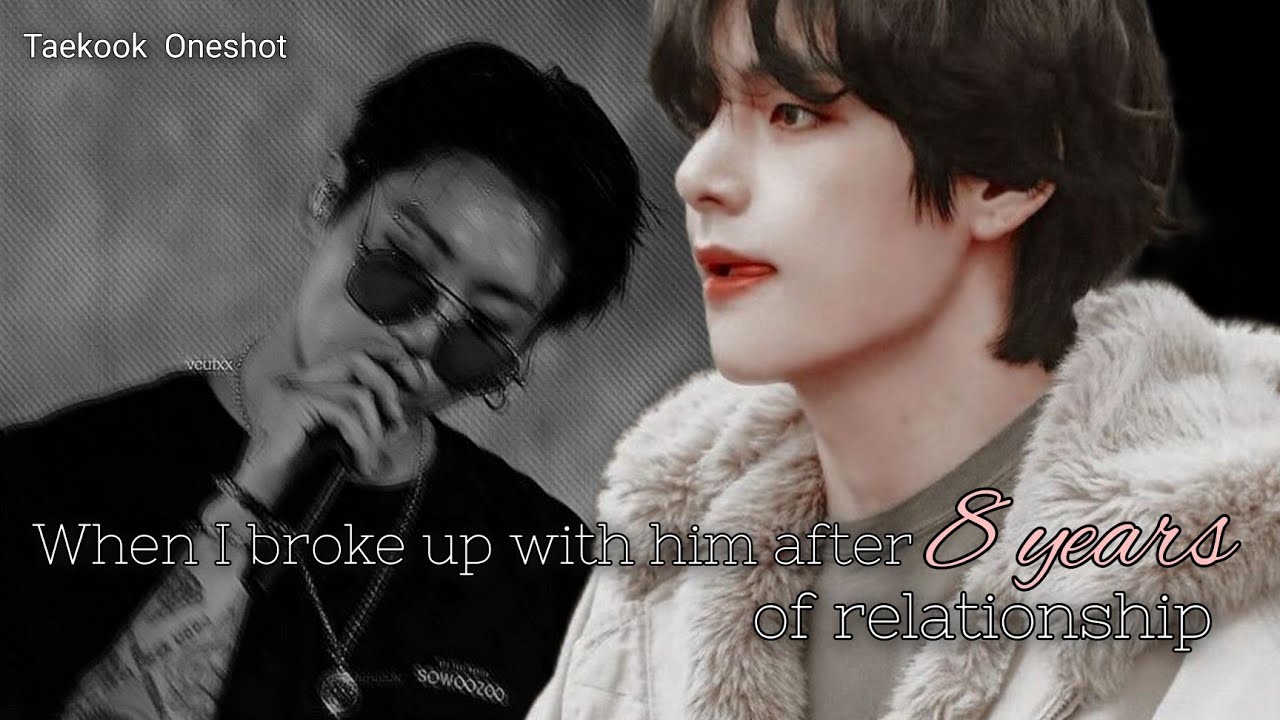 •Taekook Oneshot• 🦋 when I broke up with him after 8 years of relationship 🦋