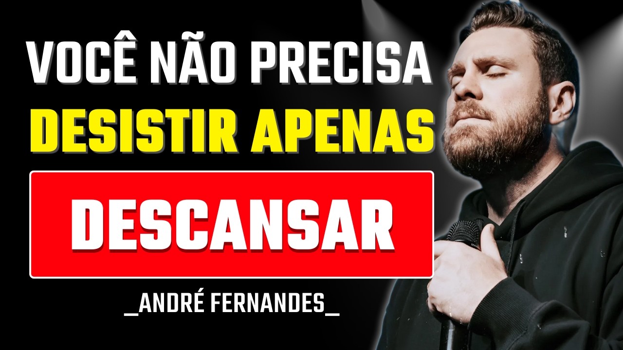 Você Não Precisa Desistir, Você Precisa Descansar | André Fernandes