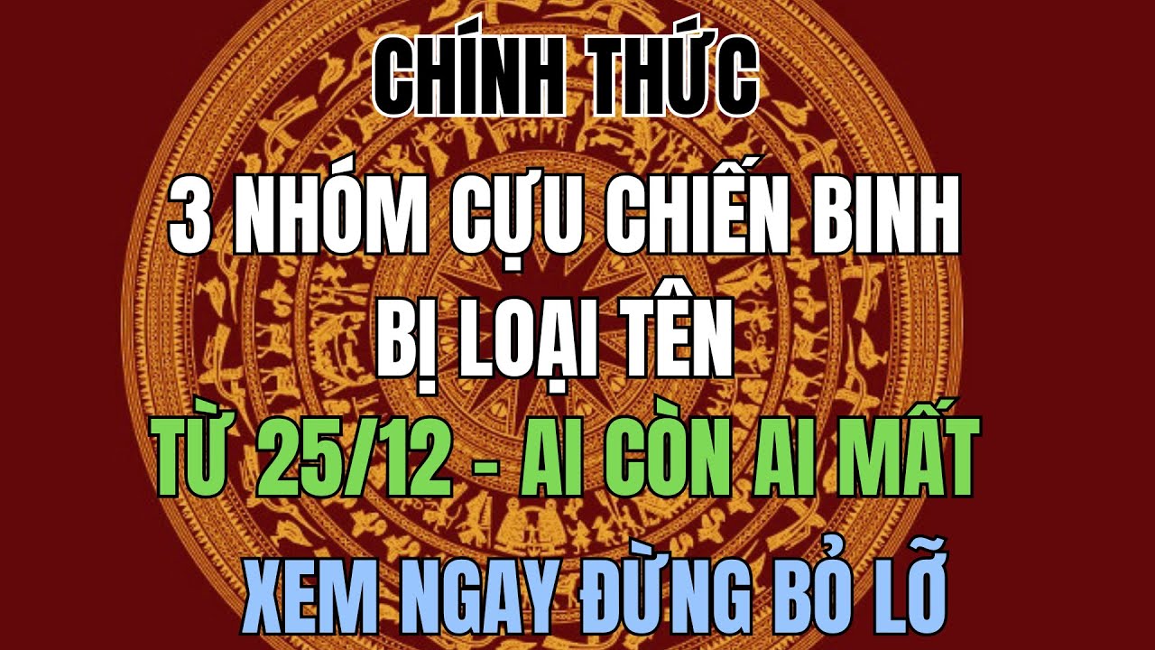 CHÍNH THỨC 3 nhóm Cựu Chiến Binh bị LOẠI TÊN từ 25 12 ai còn ai mất