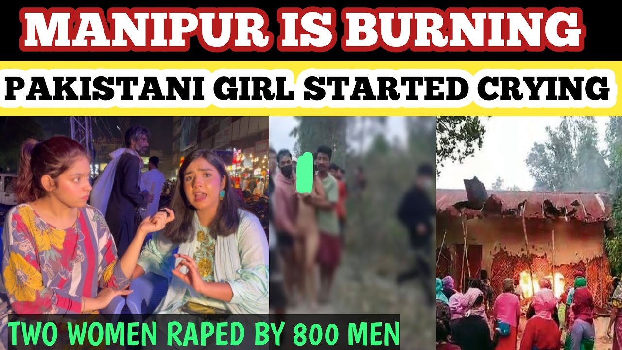 4TH MAY MANIPUR RAPE INCIDENT || 2 WOMEN GANG RAPE MY 800 MENS || PAKISTANI GIRL CRYING