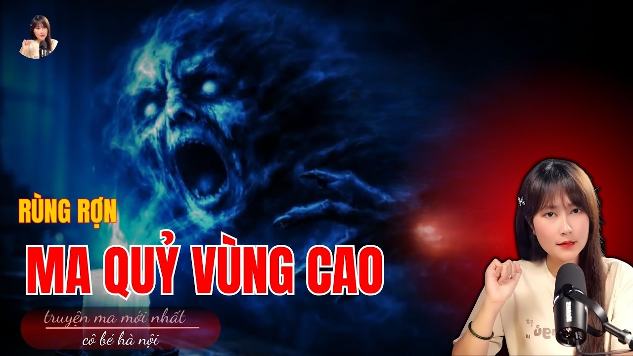Truyện Ma Có Thật :  MA QUỶ VÙNG CAO  | Cô Bé Hà Nội