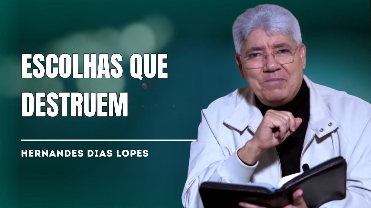 COMO AS SUAS ESCOLHAS PODEM DESTRUIR O SEU FUTURO E A SUA FAMÍLIA - HERNANDES DIAS LOPES