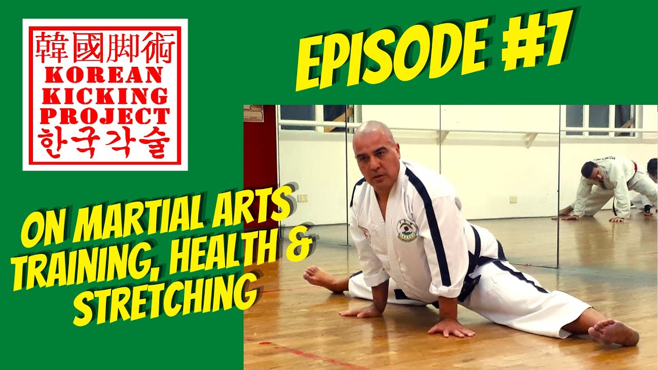 Korean Kicking Project Ep. 7:  On Martial Arts Training, Health & Stretching