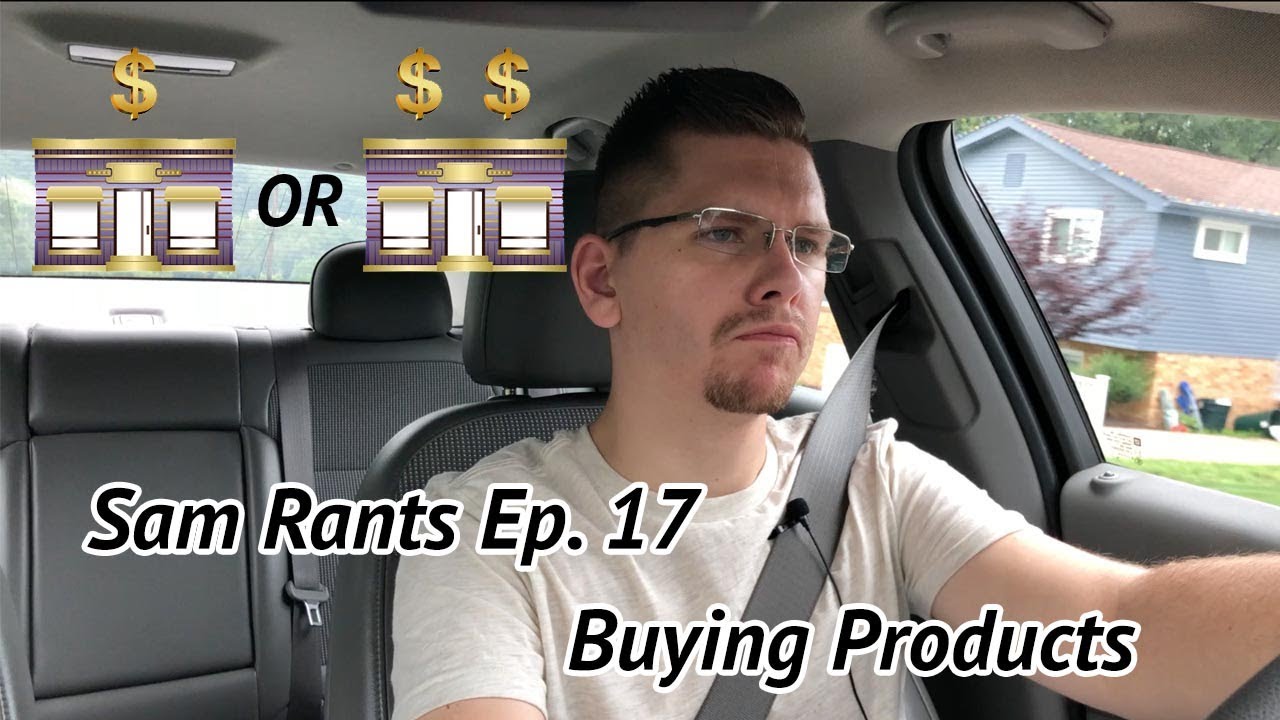 Sam Rant Ep. 17 - Buying Products