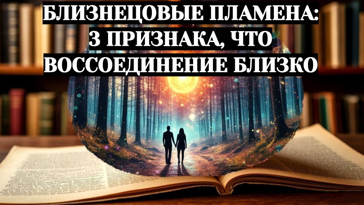 БЛИЗНЕЦОВЫЕ ПЛАМЕНА: 3 ПРИЗНАКА, ЧТО ВОССОЕДИНЕНИЕ БЛИЗКО