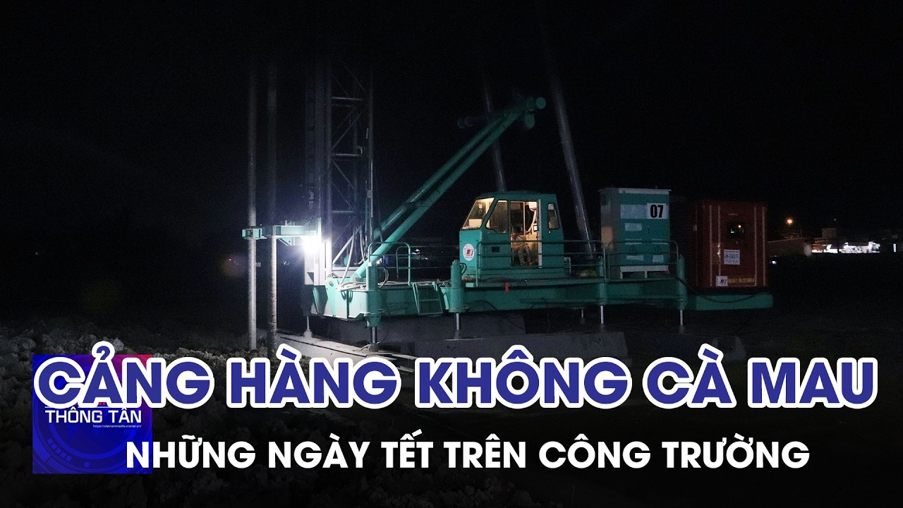 Xuyên đêm trên công trường cảng hàng không Cà Mau | Tin nhanh Thông tấn