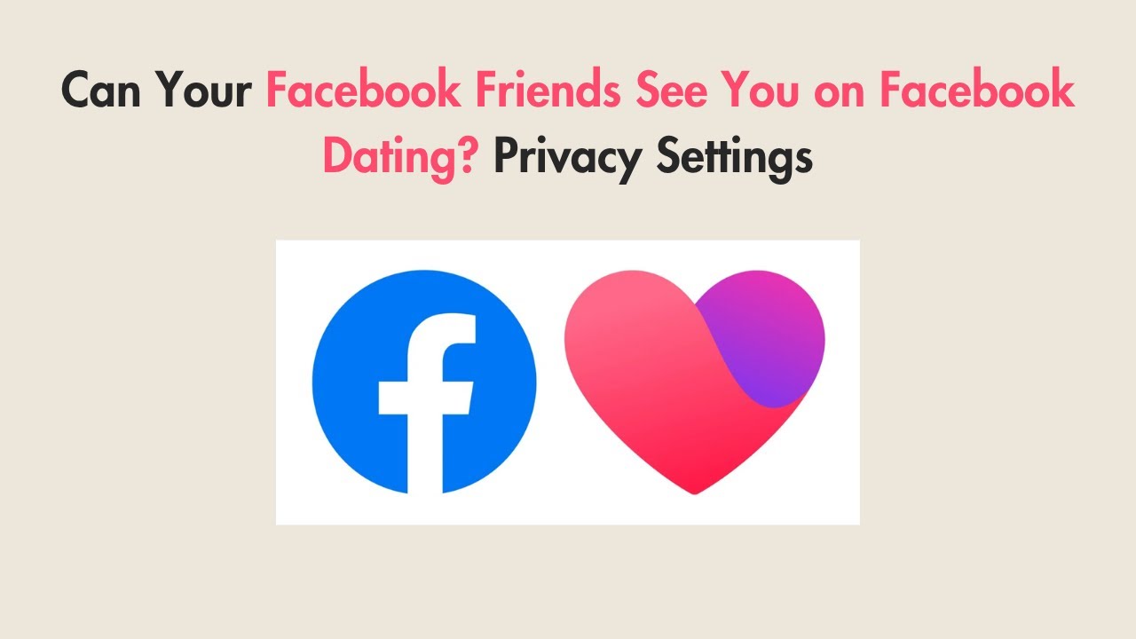 Can Your Facebook Friends See You on Facebook Dating? Privacy Settings