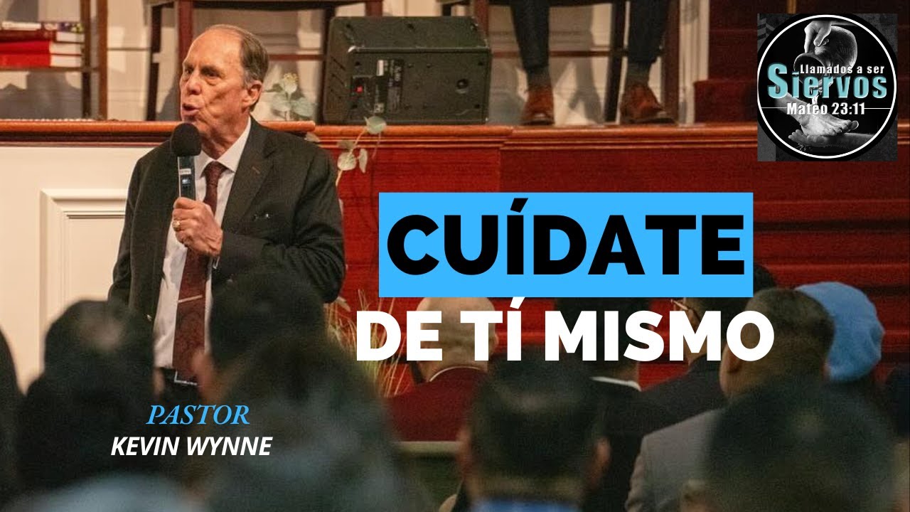 Pastor Kevin Wynne CU&Iacute;DATE DE T&Iacute; MISMO. CONFERENCIA DE SIERVOS 2025.