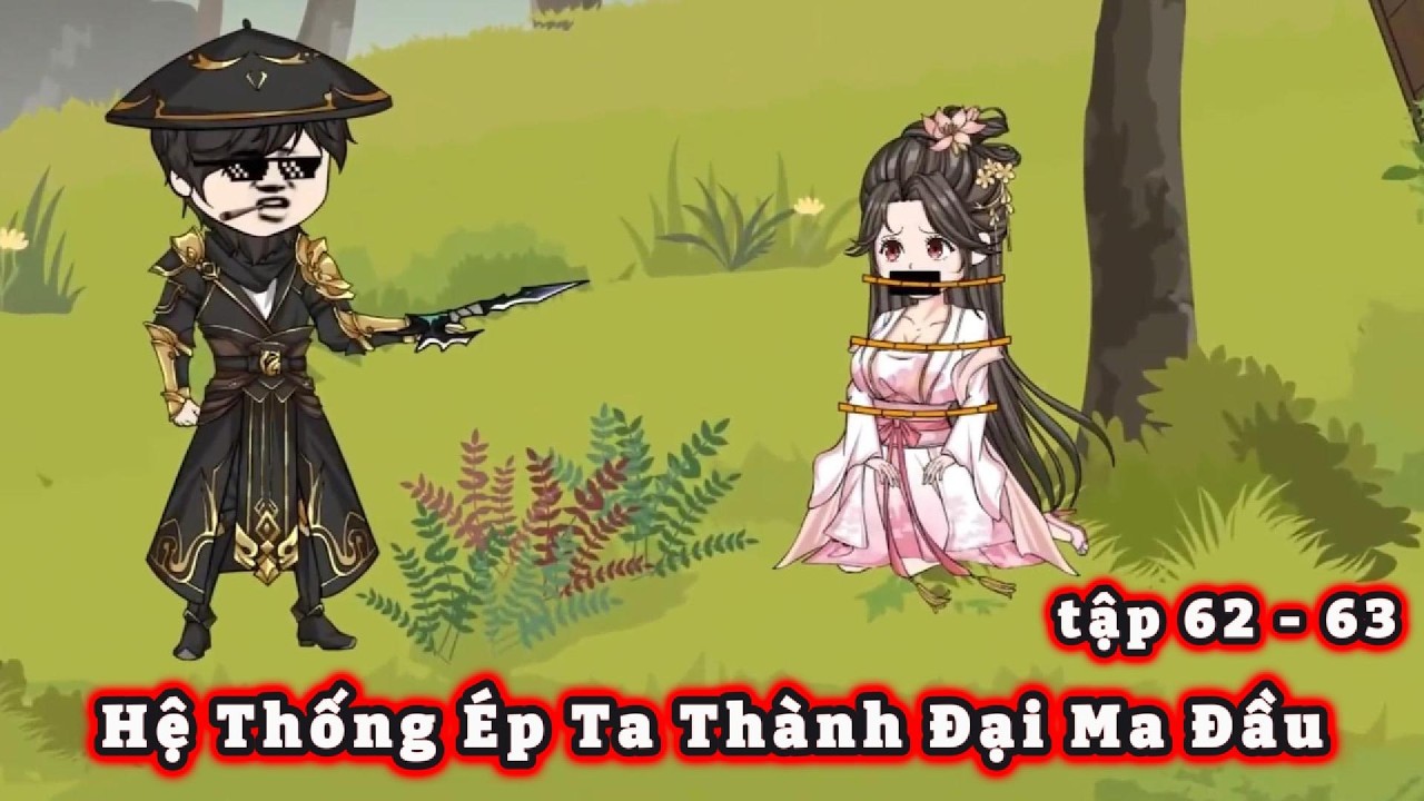 Hệ Thống Ép Ta Thành Đại Ma Đầu | tập 62 - 63 | S-media