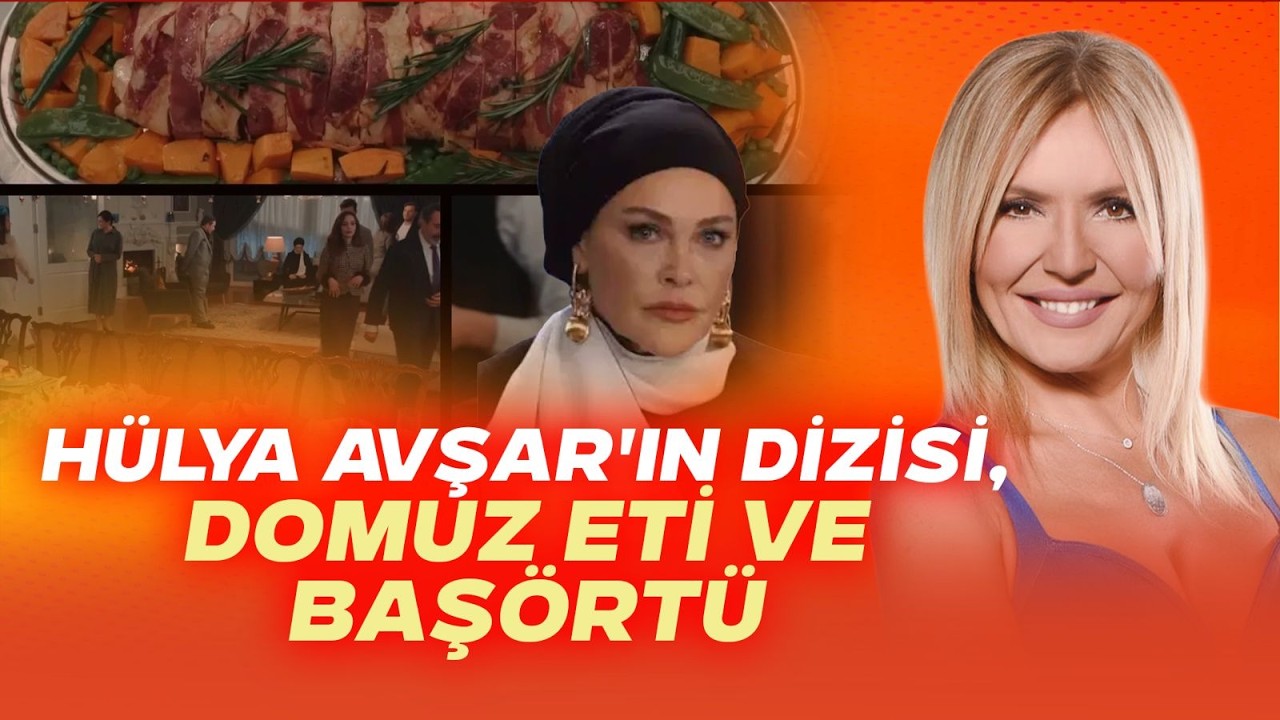 HÜLYA AVŞAR'IN DİZİSİ, DOMUZETİ VE BAŞÖRTÜ