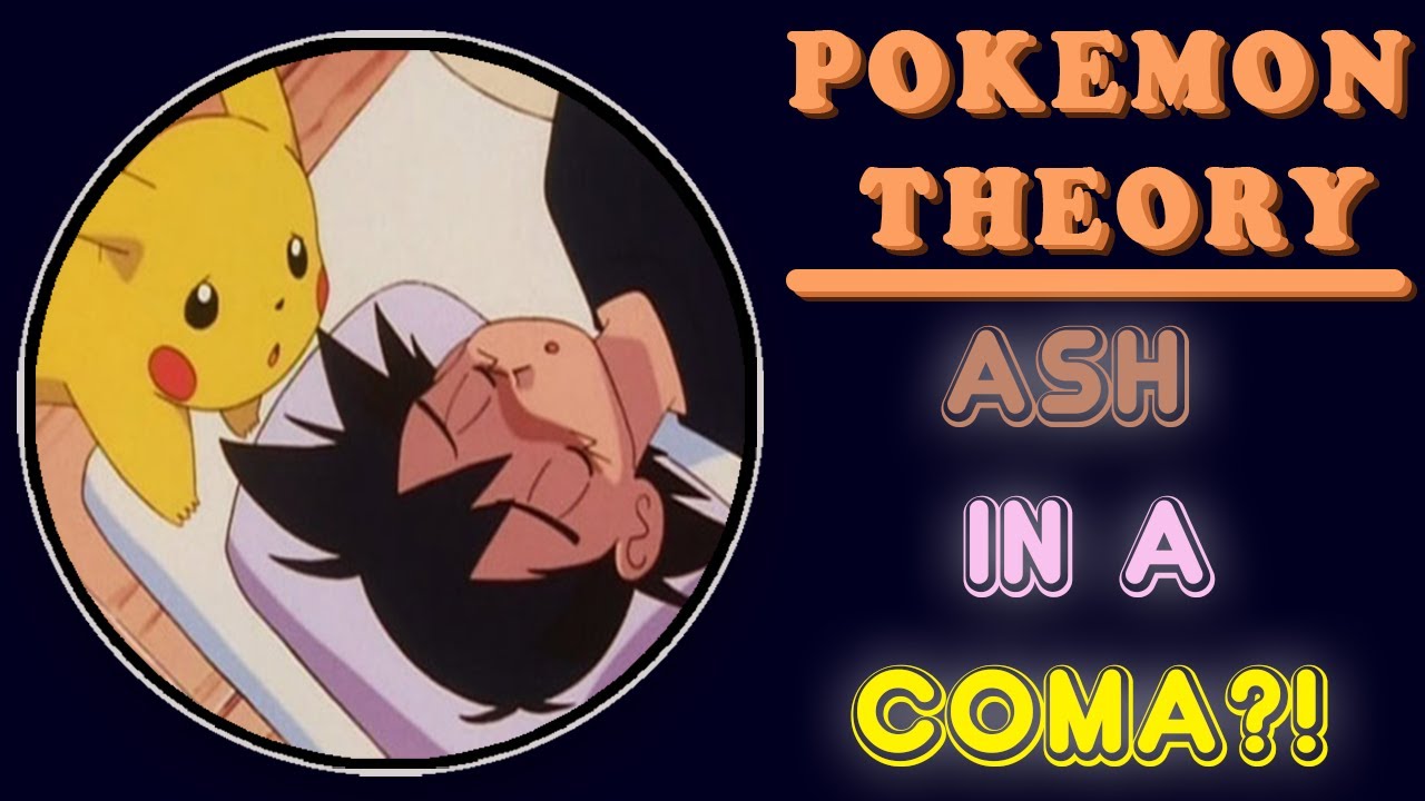 Pokémon Theory : Is Ash Really In A Coma!?