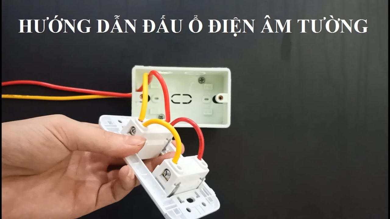 Cách đấu ổ điện âm tường 2 ổ cắm- Đơn giản đúng kỹ thuật cho người mới