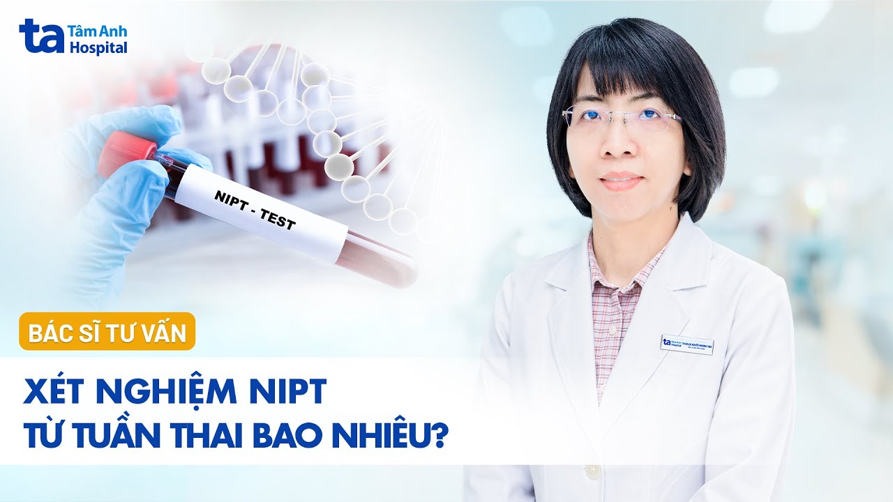 Xét nghiệm NIPT từ tuần thai bao nhiêu? | Bệnh viện Đa khoa Tâm Anh
