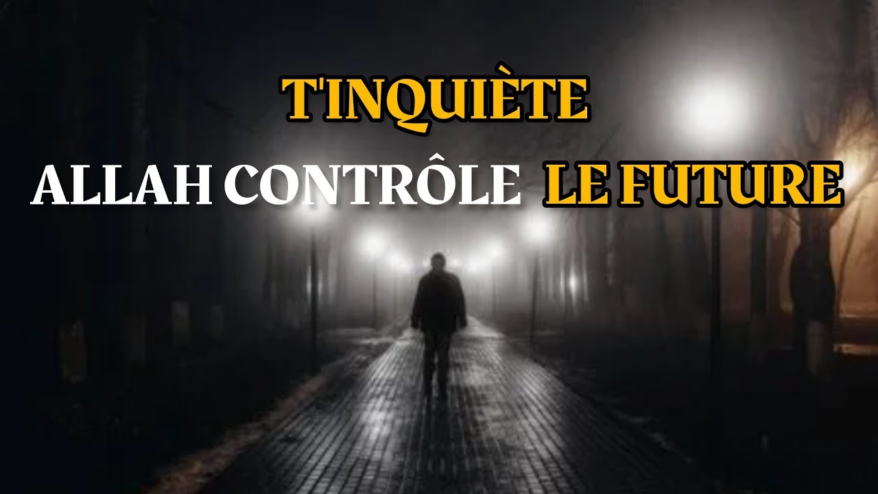 T'INQUIÈTE, ALLAH CONTRÔLE LE FUTURE