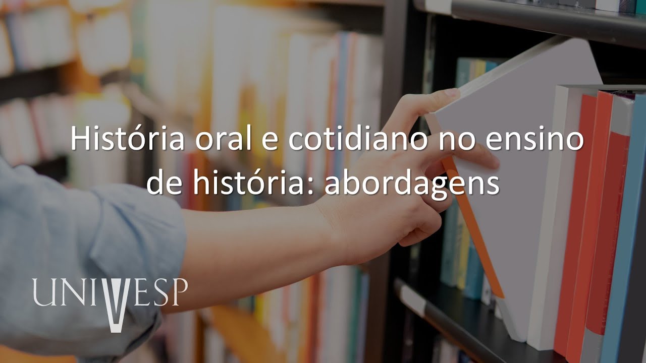 Fundamentos e Práticas no Ensino de História - História oral e cotidiano no ensino de história