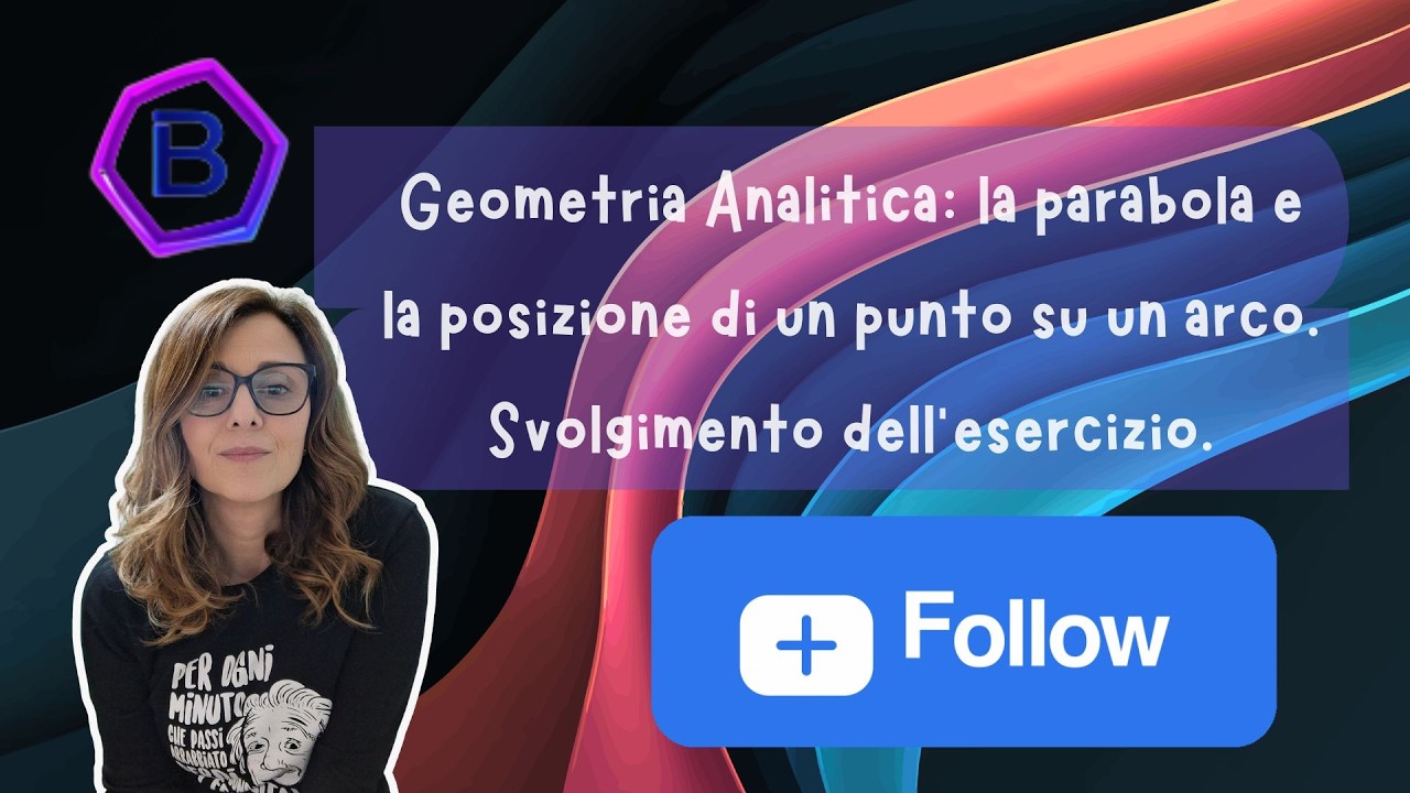 Geometria Analitica: la parabola e la posizione di un punto su un arco. Svolgimento dell'esercizio.