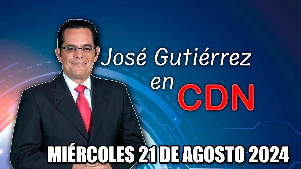 JOSÉ GUTIÉRREZ EN CDN - 21 DE AGOSTO 2024