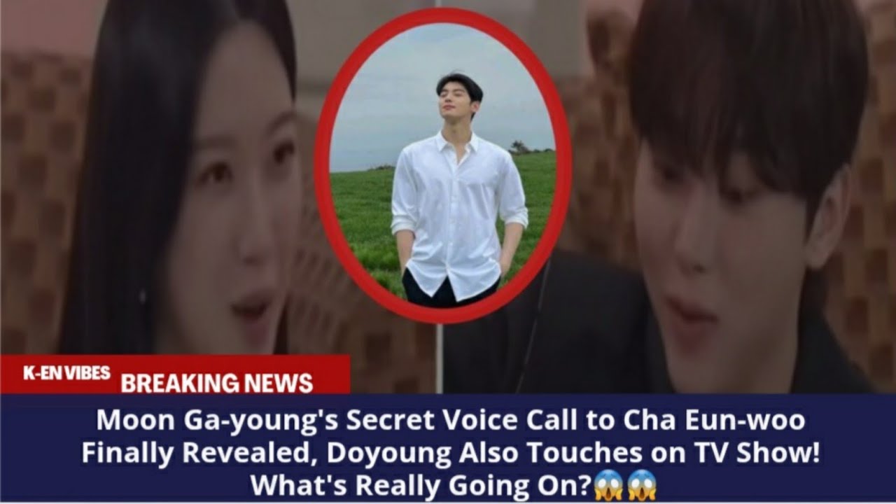 😱Moon Ga-young's Secret Voice Call to Cha Eun-woo Finally Revealed, Doyoung Also Touches on TV Show!