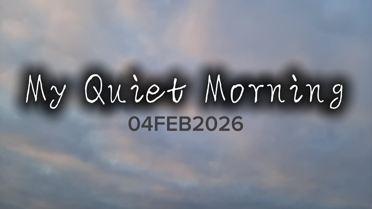 My Quiet Morning 04FEB2026