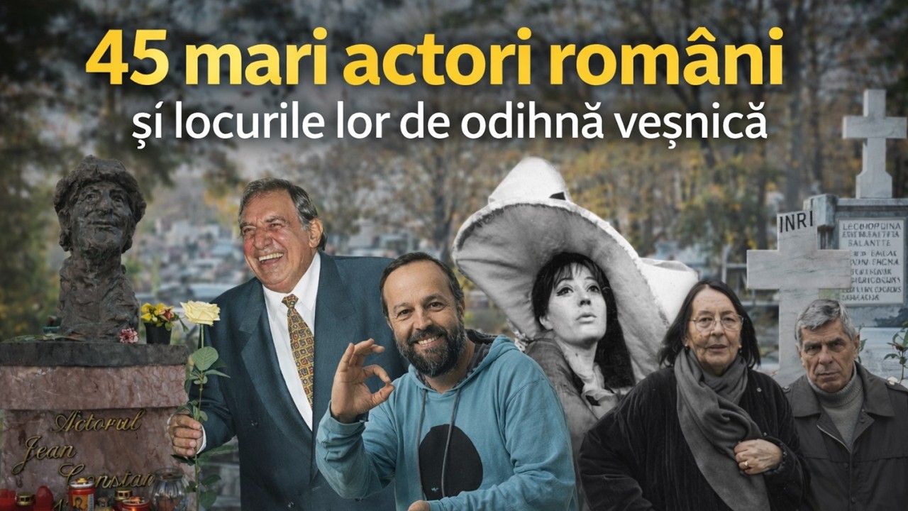 45 mari actori români și locurile lor de odihnă veșnică...