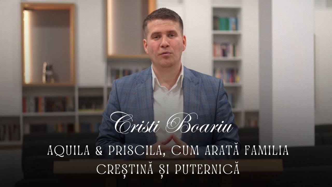 Cristi Boariu - Aquila & Priscila, Cum arată familia creștină și puternică