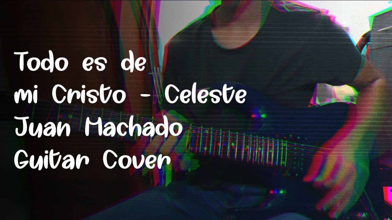 Todo es de mi Cristo - Celeste | Juan Machado - Guitar Cover | 